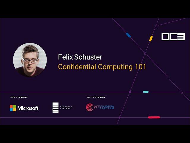 Confidential Computing 101 by Felix Schuster (Edgeless Systems) | OC3 2021