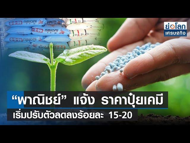 “พาณิชย์” แจ้ง ราคาปุ๋ยเคมีเริ่มปรับตัวลดลงร้อยละ 15-20 | ย่อโลกเศรษฐกิจ 21ก.ย.65