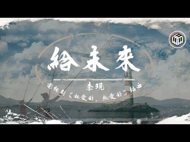 李現 - 給未來【電視劇《親愛的，熱愛的》插曲】「和未來 約好 用快樂取代悲傷」【動態歌詞】