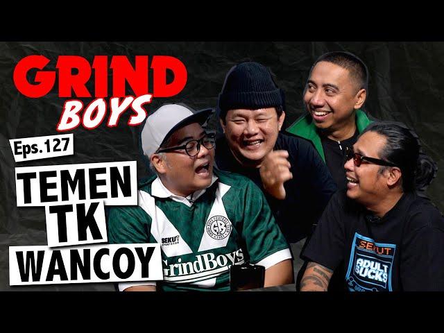 Grind Boys Eps.127 - Temen TK Wancoy