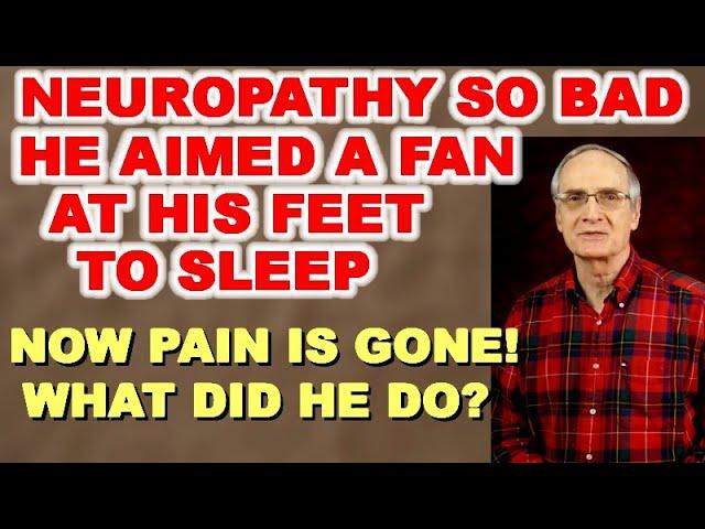Neuropathy so Bad He Aimed a Fan at His Feet to Sleep!