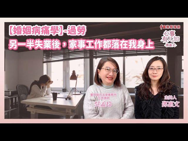 【婚姻病痛學】-過勞-另一半失業後，家事工作都落在我身上 - 鄧惠文 專訪 吳孟玲 華得聯合法律事務所的主持律師 -【心事有人知】20241225