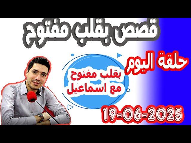 حلقة الكاملة بقلب مفتوح مع اسماعيل 2025-06-19 bi kalb maftouh m3a Ismail