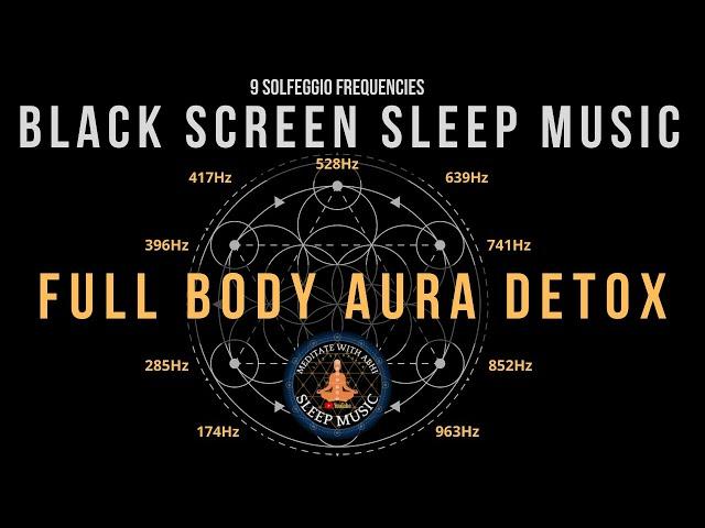 BLACK SCREEN SLEEP MUSIC  All 9 solfeggio frequencies  Full body Aura Detox