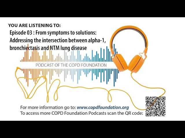 Episode 3 : Symptoms to solutions: Relationship between alpha-1, bronchiectasis and NTM lung disease