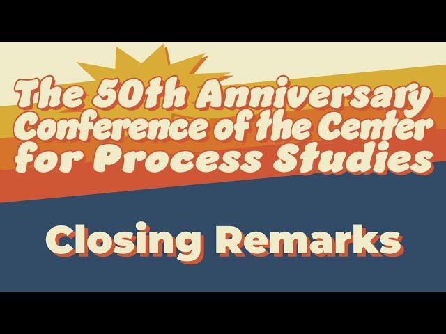 Closing Remarks | The 50th Anniversary Conference of the Center for Process Studies