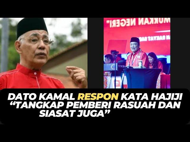 DATO KAMAL RESPON KATA HAJIJI “TANGKAP PEMBERI RASUAH DAN SIASAT JUGA”