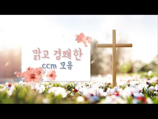 맑고 경쾌한 ccm모음 | 기분좋아지는 찬양 | korea ccm