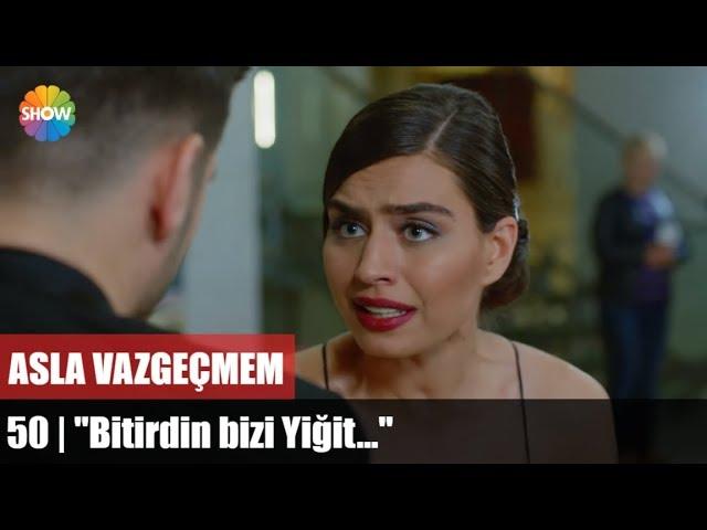 "Bitirdin bizi Yiğit..." | Asla Vazgeçmem 50.Bölüm