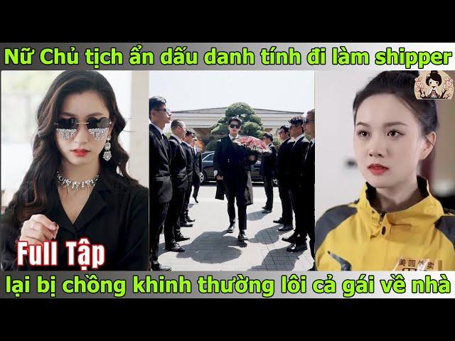 Nữ Chủ tịch ẩn dấu danh tính đi làm shipper lại bị chồng khinh thường lôi cả gái về nhà và cái kết