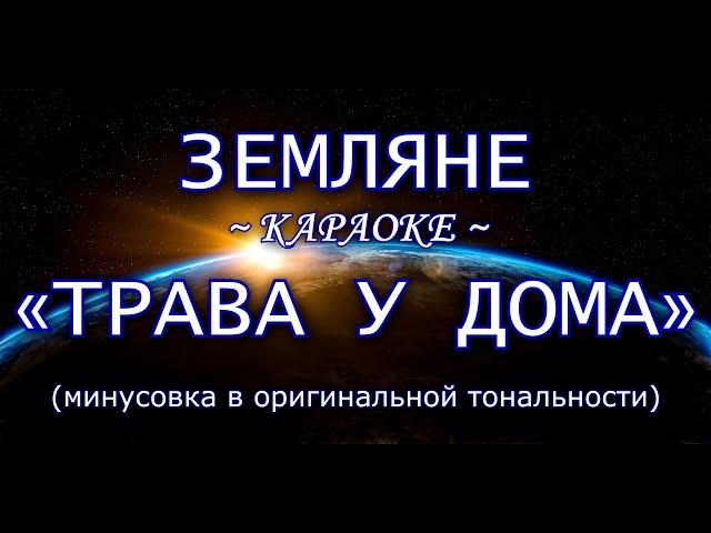 ЗЕМЛЯНЕ — "Трава у дома" (караоке из минусовки в оригинальной тональности)