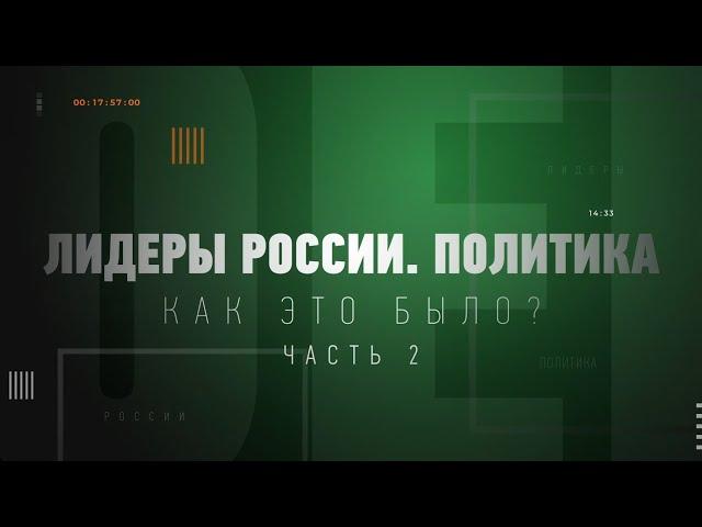 Документальный фильм «"Лидеры России. Политика". Как это было?». Часть 2