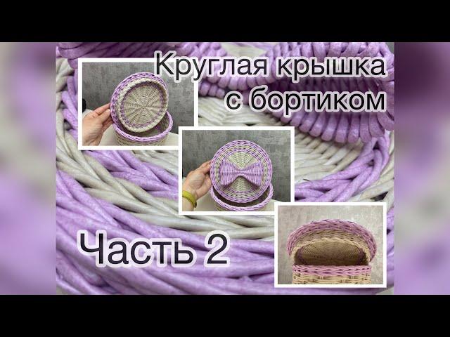 МК круглая крышка с бортиком. Как сплести круглую крышку из бумажной лозы? Подробный МК