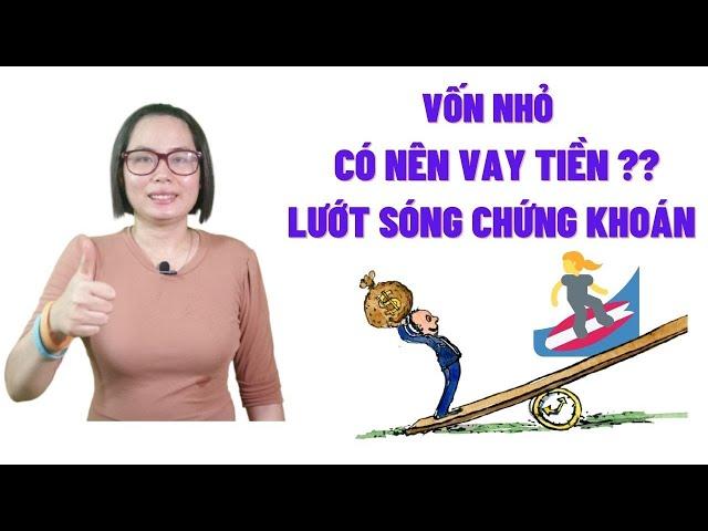 Vốn nhỏ có nên vay tiền để lướt sóng chứng khoán? Bí quyết làm giàu từ đầu tư chứng khoán vốn nhỏ