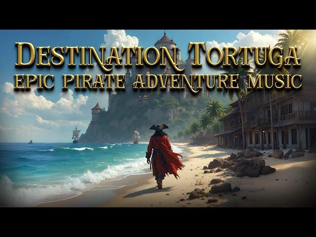 Destination Tortuga - 2024 Remake - Epic Pirate Adventure Music