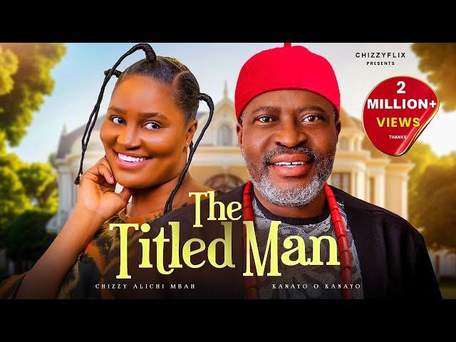 The Titled Man - Chizzy Alichi-Mbah, Kanayo O Kanayo, Latest 2024 Nigerian Movie.