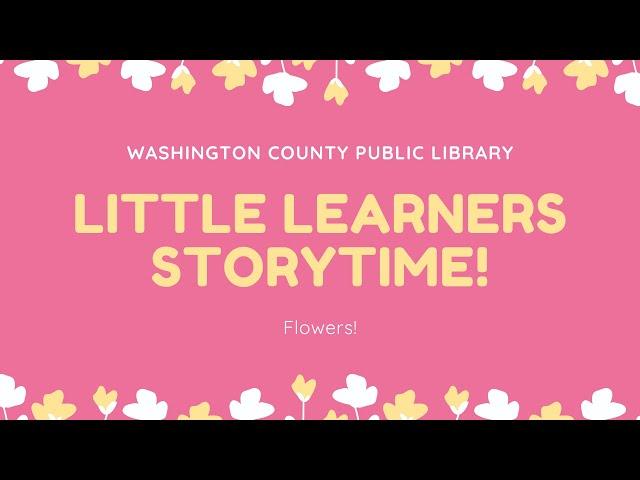 Little Learners Storytime: Flowers! | Washington County Public Library