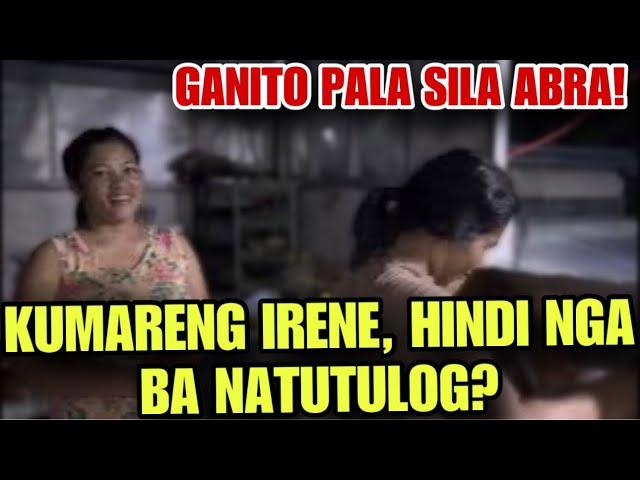 HALA! BUHAY SA ABRA! KUMARENG IRENE HINDI NGA BA NATUTULOG? DISKARTE NG MARIAS KAPAG MAY PASOK!