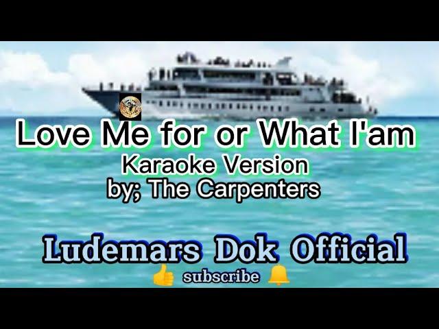 Love Me for What Iam Karaoke Version by: Carpenters