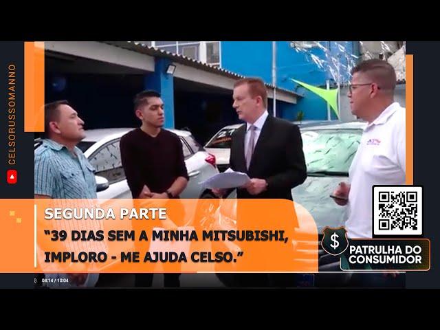 SEGUNDA PARTE - “39 DIAS SEM A MINHA MITSUBISHI, IMPLORO ME AJUDA CELSO.”