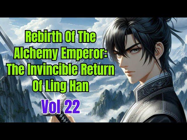 Rebirth Of The Alchemy Emperor: The Invincible Return Of Ling Han - Vol 22 | Fantasy Audio Book