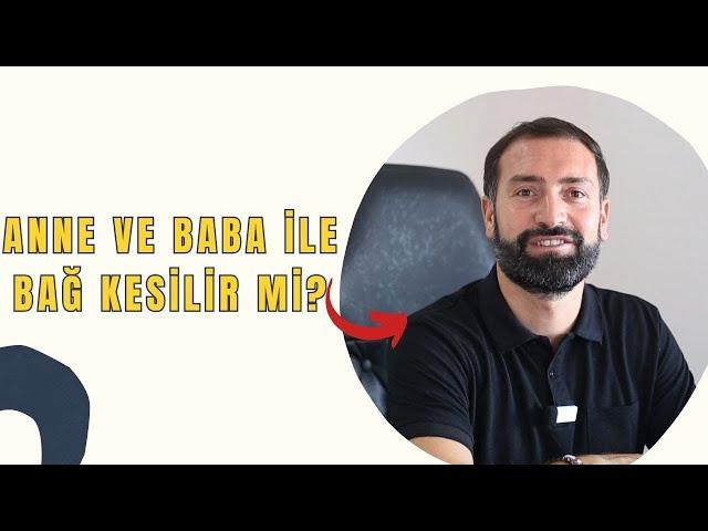 Anne ve Baba İle Bağ Kesilir Mi?