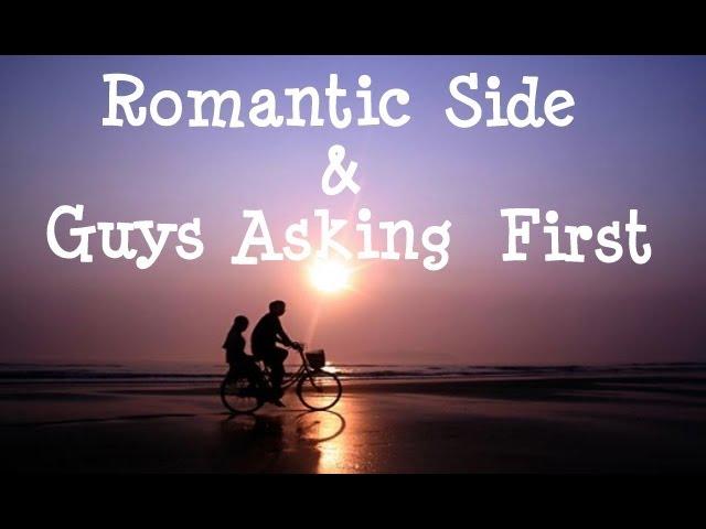 Romantic Side & Guys Asking First