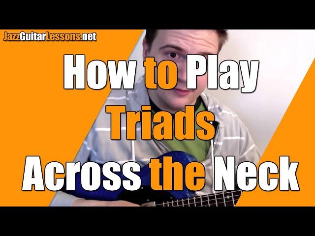 Jazz Guitar: How to Play (and Learn) Triads on Entire Range - Jazz Guitar Lesson