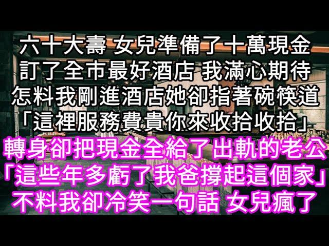 六十大壽 訂了全市最好酒店 我滿心期待怎料我剛進酒店她卻指著碗筷道「這裡服務費貴你來收拾收拾」轉身卻把現金全給了出軌的老公「 #心書時光 #為人處事 #生活經驗 #情感故事 #唯美频道 #爽文