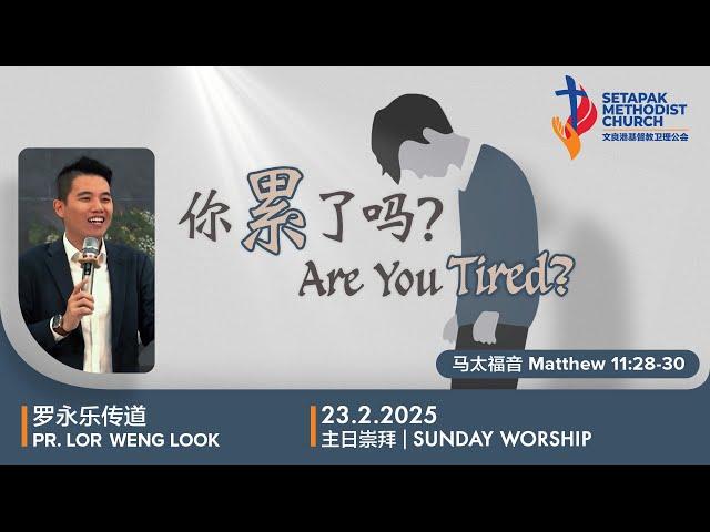 2025/2/23 - 主日崇拜 Sunday Worship【你累了吗？Are you tired?】罗永乐传道 Pr. Lor Weng Look