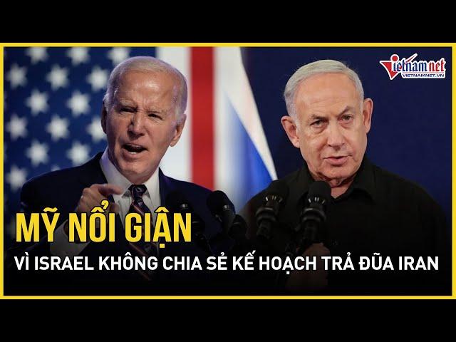 Toàn cảnh xung đột Trung Đông: Mỹ nổi giận, Israel giấu kín kế hoạch trả đũa Iran | Báo VietnamNet