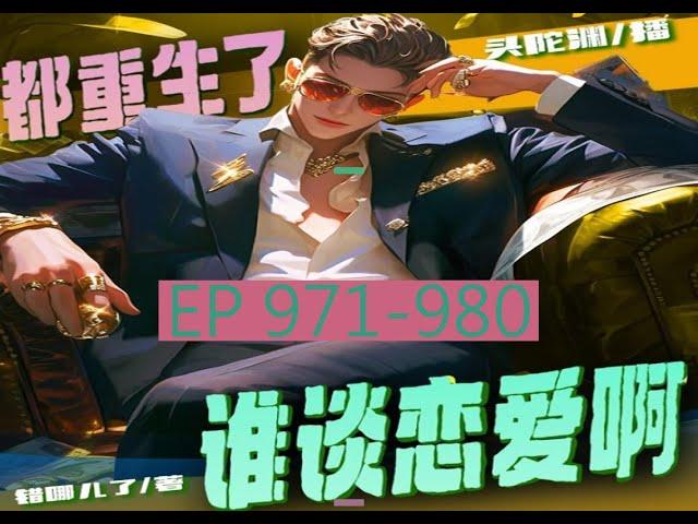 971-980 有聲書《都重生了誰談戀愛啊 》 | 重生都市 | 有声书 | 热血搞笑 | 多人有聲劇 | 都重生了谁谈恋爱啊