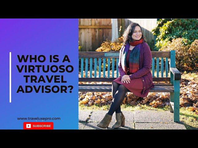 WHO IS A VIRTUOSO TRAVEL ADVISOR ?