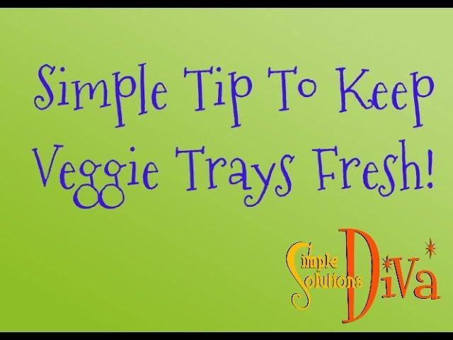 SimpleSolutionsDiva.com: Simple Tip To Keep Veggie Trays Fresh