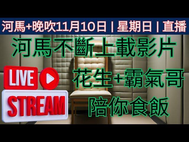 河馬+晚吹 11月10日 | 星期日 | 直播 河馬不斷上載影片 花生+霸氣哥陪你食飯