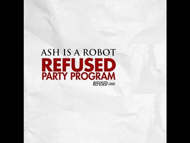 Ash is a Robot - Refused Party Program (Refused Cover)