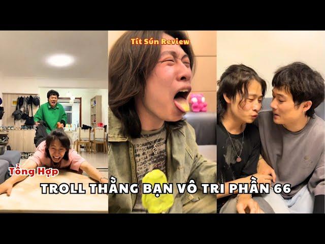 Tổng Hợp Troll Thằng Bạn Vô Tri Phần 66 | Tít Sún Review.