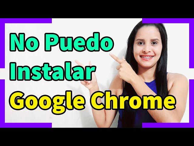 No Puedo Instalar Google Chrome en la Computadora - 2021