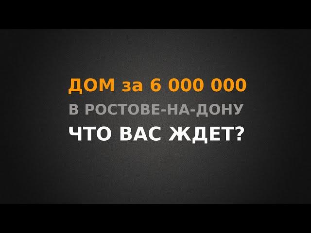 Купить дом за 6 000 000 рублей в Ростове-на-Дону, что Вас ждет?