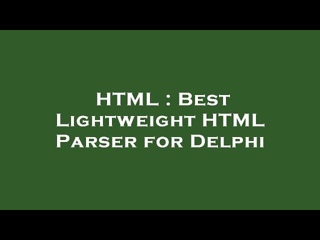 HTML : Best Lightweight HTML Parser for Delphi