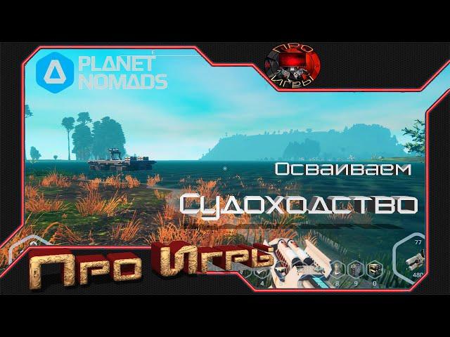 Судоходство в Planet Nomads - Строим корабль