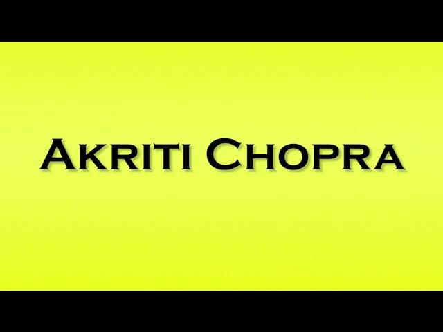 Pronunciation of Akriti Chopra