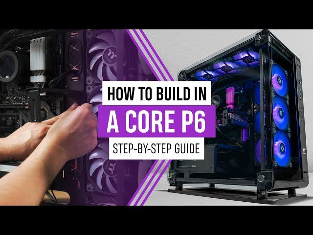 How To Build In The Core P6 (Detailed Step By Step Build Guide) by Thermaltake