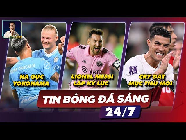 TIN BÓNG ĐÁ 24/7: MAN CITY HẠ GỤC YOKOHAMA, MESSI LẬP KỶ LỤC, RONALDO ĐẶT MỤC TIÊU CHO MÙA GIẢI MỚI