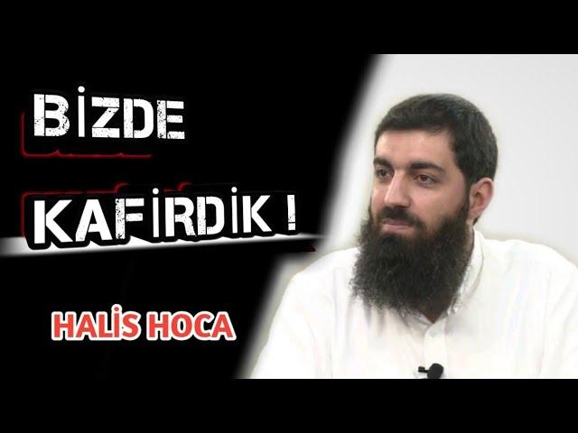 Bizde Bir Zamanlar KAFİRDİK ! Ebu Hanzala (Halis Hoca)