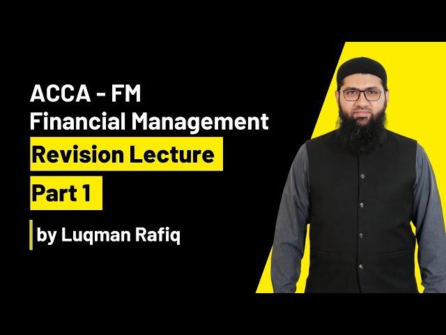 ACCA | Financial Management | FM | F9| Revision Lecture | Part 1| Luqman Rafiq