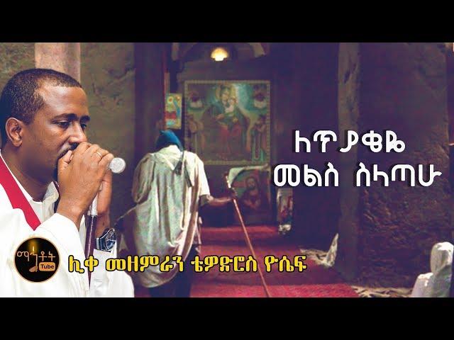 "ለጥያቄዬ መልስ ስላጣሁ"|  ሊቀ መዘምራን ቴዎድሮስ ዮሴፍ