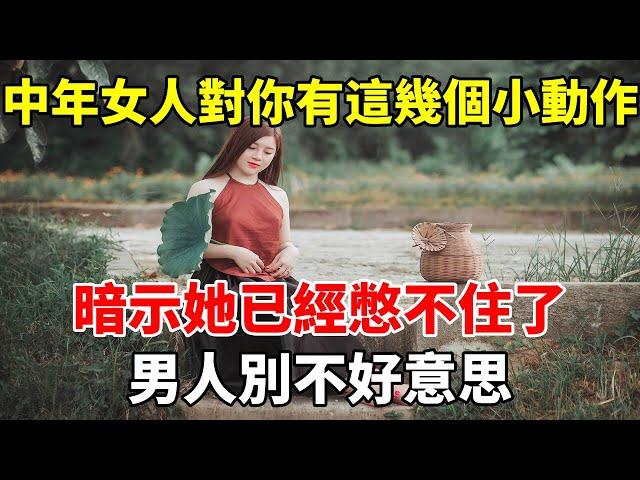 中年女人對你有這幾個小動作，暗示她已經憋不住了，男人別不好意思！#心靈驛站#两性情感 #两性关系 #情感 #婚姻 #出軌