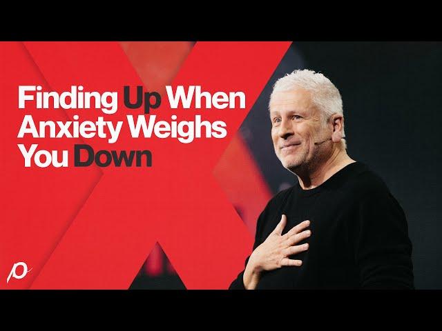 Finding Up When Anxiety Weighs You Down - Louie Giglio