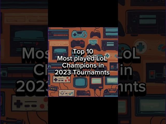 Top 10 Most played Champions in 2023 League of Legendd Tournaments (Part 1) #leagueoflegends #esport